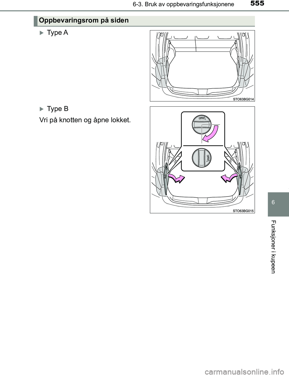 TOYOTA C-HR 2017  Instruksjoner for bruk (in Norwegian) 5556-3. Bruk av oppbevaringsfunksjonene
6
Funksjoner i kupeen
C-HR_OM_Europe_OM10528NO
Ty p e  A
Ty p e  B
Vri på knotten og åpne lokket.
Oppbevaringsrom på siden
OM10528NO.book  Page 555  Tu