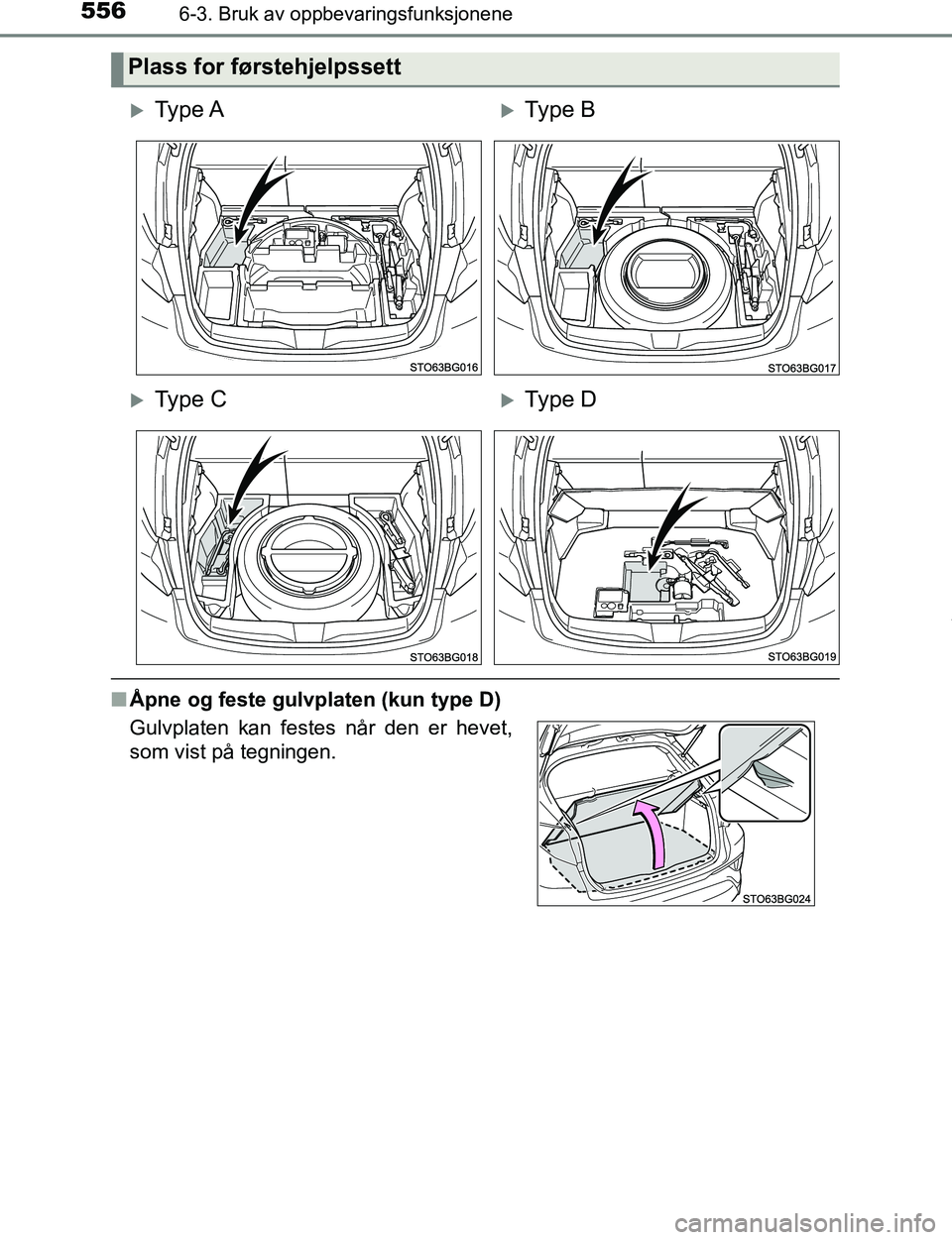 TOYOTA C-HR 2017  Instruksjoner for bruk (in Norwegian) 5566-3. Bruk av oppbevaringsfunksjonene
C-HR_OM_Europe_OM10528NO
nÅpne og feste gulvplaten (kun type D)
Plass for førstehjelpssett
Ty p e  AType B
Ty p e  CType D
Gulvplaten kan festes n