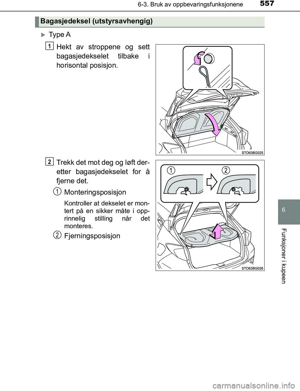 TOYOTA C-HR 2017  Instruksjoner for bruk (in Norwegian) 5576-3. Bruk av oppbevaringsfunksjonene
6
Funksjoner i kupeen
C-HR_OM_Europe_OM10528NO
Ty p e  AHekt av stroppene og sett
bagasjedekselet tilbake i
horisontal posisjon.
Trekk det mot deg og løft d