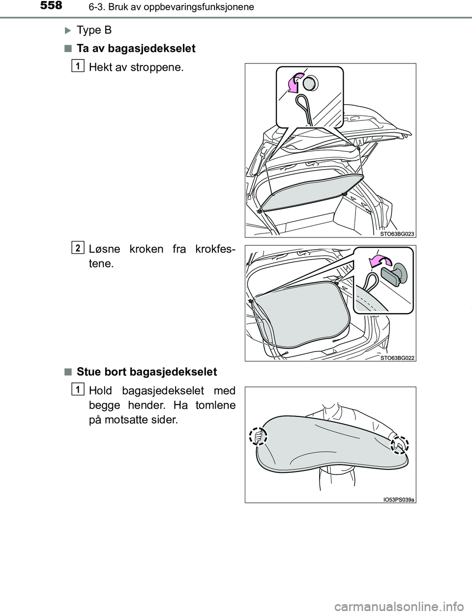 TOYOTA C-HR 2017  Instruksjoner for bruk (in Norwegian) 5586-3. Bruk av oppbevaringsfunksjonene
C-HR_OM_Europe_OM10528NO
Ty p e  B
nTa av bagasjedekseletHekt av stroppene.
Løsne kroken fra krokfes-
tene.
nStue bort bagasjedekseletHold bagasjedekselet m