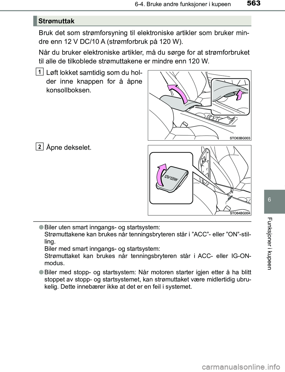 TOYOTA C-HR 2017 Instruksjoner for bruk (in Norwegian) 5636-4. Bruke andre funksjoner i kupeen
6
Funksjoner i kupeen
C-HR_OM_Europe_OM10528NO
Bruk det som strømforsyning til elektroniske artikler som bruker min-
dre enn 12 V DC/10 A (strømforbruk på 12 TOYOTA C-HR 2017 Instruksjoner for bruk (in Norwegian) 5636-4. Bruke andre funksjoner i kupeen
6
Funksjoner i kupeen
C-HR_OM_Europe_OM10528NO
Bruk det som strømforsyning til elektroniske artikler som bruker min-
dre enn 12 V DC/10 A (strømforbruk på 12