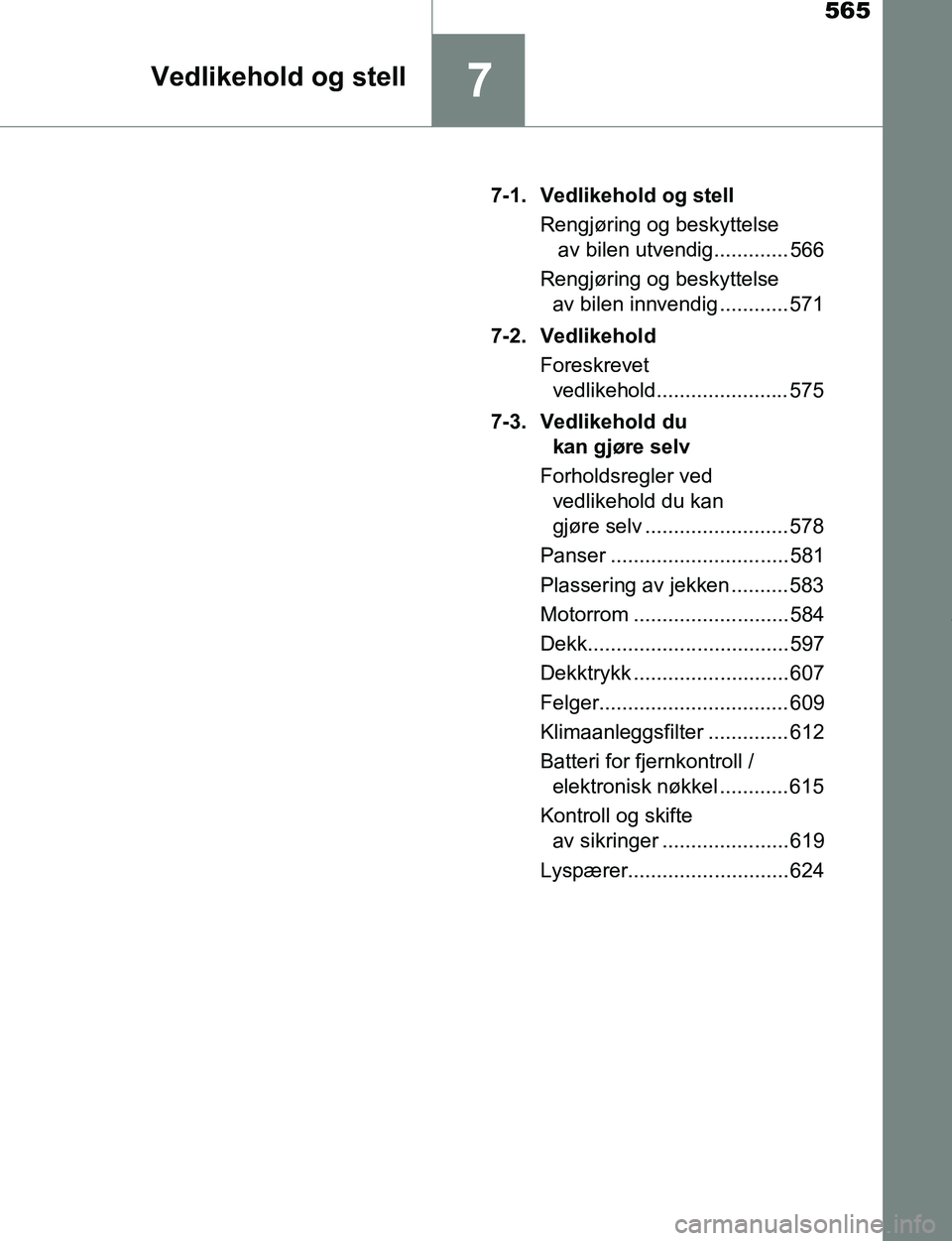TOYOTA C-HR 2017 Instruksjoner for bruk (in Norwegian) 565
7Vedlikehold og stell
C-HR_OM_Europe_OM10528NO7-1. Vedlikehold og stell
Rengjøring og beskyttelse av bilen utvendig............. 566
Rengjøring og beskyttelse av bilen innvendig ............ 57 TOYOTA C-HR 2017 Instruksjoner for bruk (in Norwegian) 565
7Vedlikehold og stell
C-HR_OM_Europe_OM10528NO7-1. Vedlikehold og stell
Rengjøring og beskyttelse av bilen utvendig............. 566
Rengjøring og beskyttelse av bilen innvendig ............ 57
