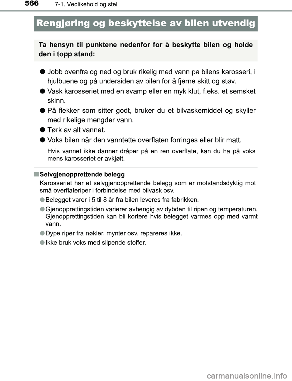 TOYOTA C-HR 2017 Instruksjoner for bruk (in Norwegian) 5667-1. Vedlikehold og stell
C-HR_OM_Europe_OM10528NO
Rengjøring og beskyttelse av bilen utvendig
lJobb ovenfra og ned og bruk rikelig med vann på bilens karosseri, i
hjulbuene og på undersiden av TOYOTA C-HR 2017 Instruksjoner for bruk (in Norwegian) 5667-1. Vedlikehold og stell
C-HR_OM_Europe_OM10528NO
Rengjøring og beskyttelse av bilen utvendig
lJobb ovenfra og ned og bruk rikelig med vann på bilens karosseri, i
hjulbuene og på undersiden av