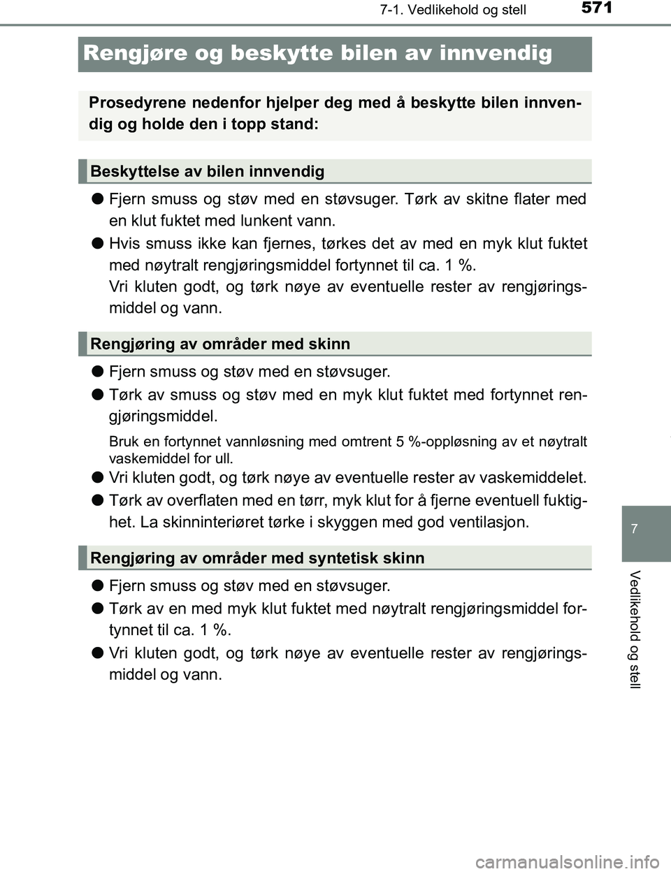 TOYOTA C-HR 2017 Instruksjoner for bruk (in Norwegian) 5717-1. Vedlikehold og stell
7
Vedlikehold og stell
C-HR_OM_Europe_OM10528NO
Rengjøre og beskytte bilen av innvendig
lFjern smuss og støv med en støvsuger. Tørk av skitne flater med
en klut fuktet TOYOTA C-HR 2017 Instruksjoner for bruk (in Norwegian) 5717-1. Vedlikehold og stell
7
Vedlikehold og stell
C-HR_OM_Europe_OM10528NO
Rengjøre og beskytte bilen av innvendig
lFjern smuss og støv med en støvsuger. Tørk av skitne flater med
en klut fuktet