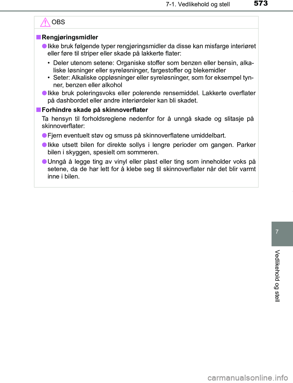 TOYOTA C-HR 2017 Instruksjoner for bruk (in Norwegian) 5737-1. Vedlikehold og stell
7
Vedlikehold og stell
C-HR_OM_Europe_OM10528NOOBS
n
Rengjøringsmidler
l Ikke bruk følgende typer rengjøringsmidler da disse kan misfarge interiøret
eller føre til st TOYOTA C-HR 2017 Instruksjoner for bruk (in Norwegian) 5737-1. Vedlikehold og stell
7
Vedlikehold og stell
C-HR_OM_Europe_OM10528NOOBS
n
Rengjøringsmidler
l Ikke bruk følgende typer rengjøringsmidler da disse kan misfarge interiøret
eller føre til st