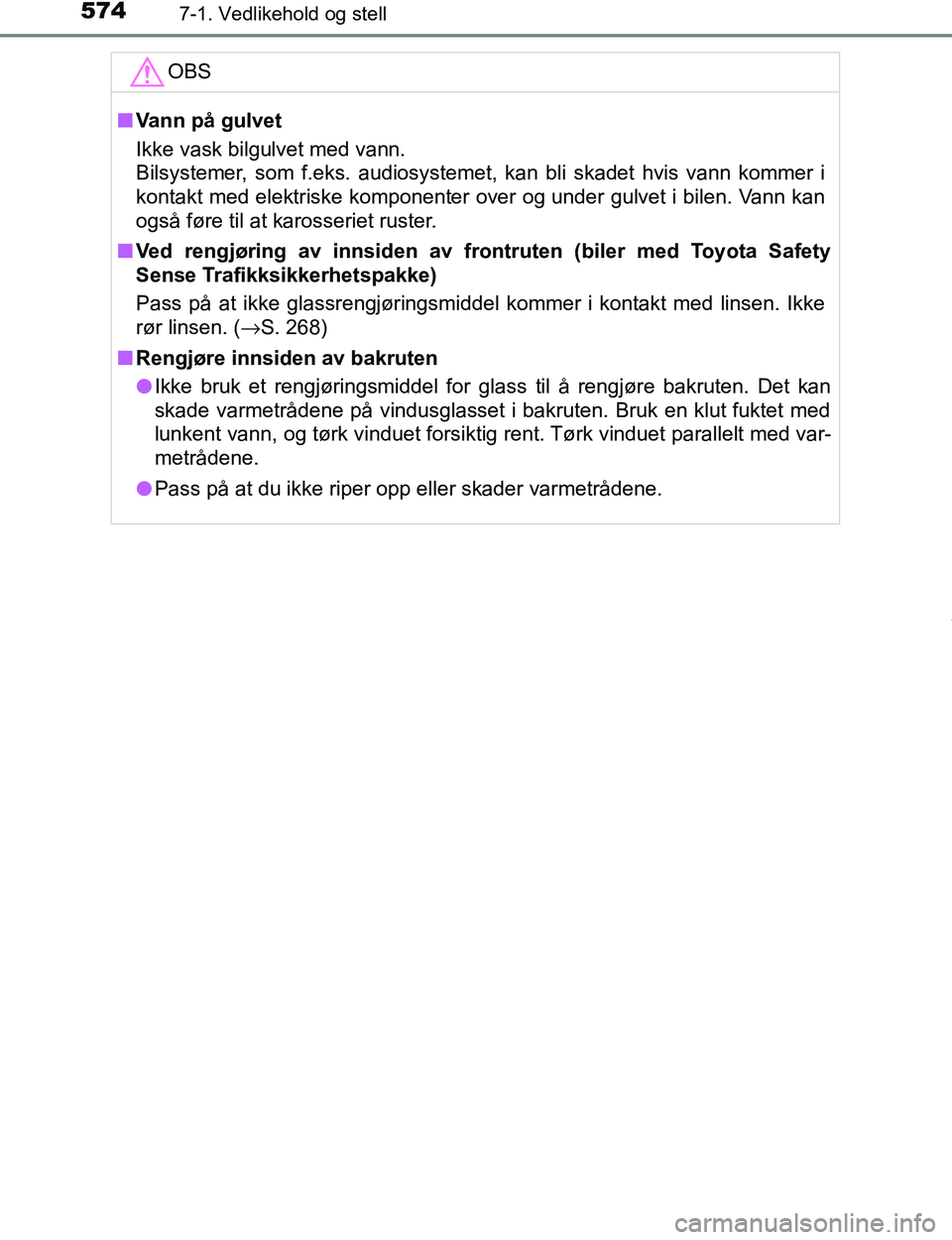 TOYOTA C-HR 2017 Instruksjoner for bruk (in Norwegian) 5747-1. Vedlikehold og stell
C-HR_OM_Europe_OM10528NOOBS
n
Vann på gulvet
Ikke vask bilgulvet med vann.
Bilsystemer, som f.eks. audiosystemet, kan bli skadet hvis vann kommer i
kontakt med elektrisk TOYOTA C-HR 2017 Instruksjoner for bruk (in Norwegian) 5747-1. Vedlikehold og stell
C-HR_OM_Europe_OM10528NOOBS
n
Vann på gulvet
Ikke vask bilgulvet med vann.
Bilsystemer, som f.eks. audiosystemet, kan bli skadet hvis vann kommer i
kontakt med elektrisk