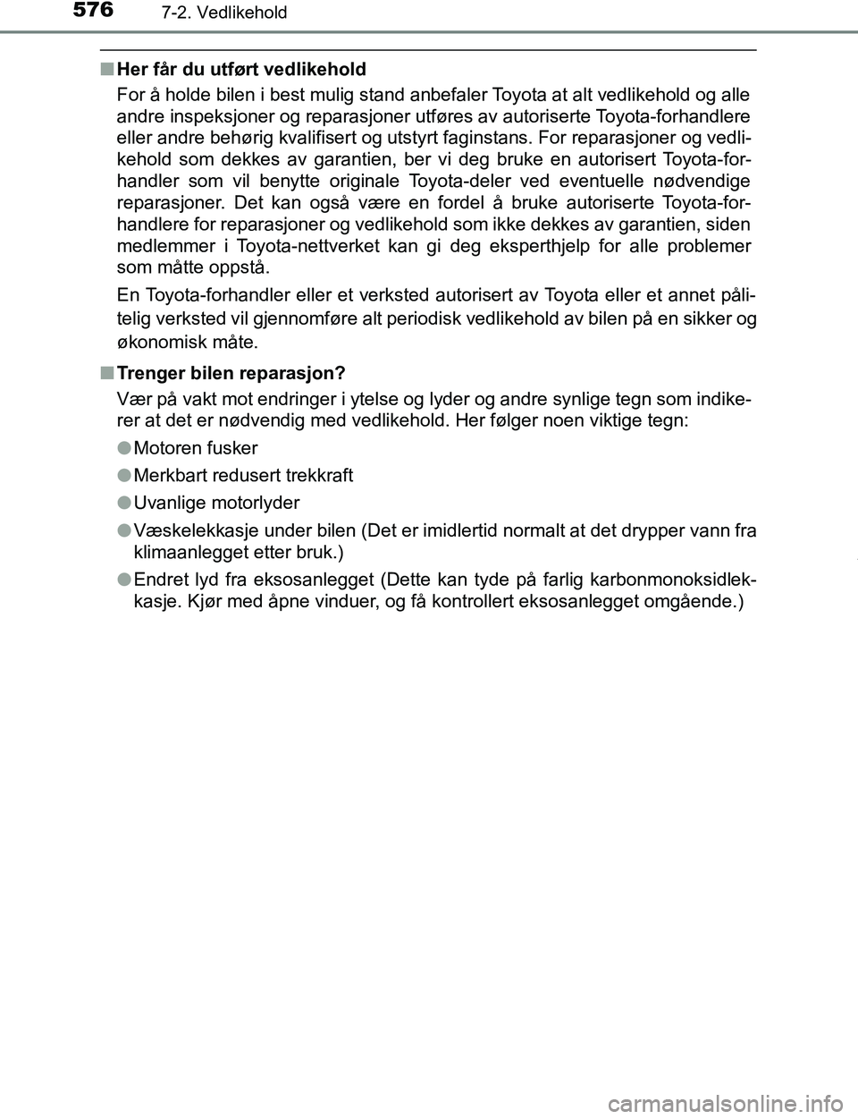 TOYOTA C-HR 2017 Instruksjoner for bruk (in Norwegian) 5767-2. Vedlikehold
C-HR_OM_Europe_OM10528NO
nHer får du utført vedlikehold
For å holde bilen i best mulig stand anbefaler Toyota at alt vedlikehold og alle
andre inspeksjoner og reparasjoner utfø TOYOTA C-HR 2017 Instruksjoner for bruk (in Norwegian) 5767-2. Vedlikehold
C-HR_OM_Europe_OM10528NO
nHer får du utført vedlikehold
For å holde bilen i best mulig stand anbefaler Toyota at alt vedlikehold og alle
andre inspeksjoner og reparasjoner utfø