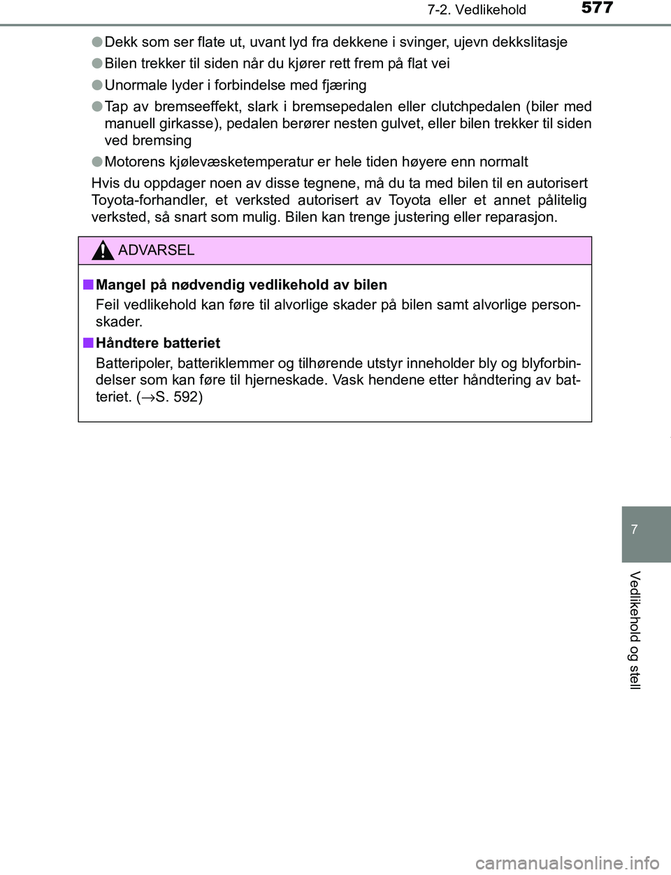 TOYOTA C-HR 2017 Instruksjoner for bruk (in Norwegian) 5777-2. Vedlikehold
7
Vedlikehold og stell
C-HR_OM_Europe_OM10528NOl
Dekk som ser flate ut, uvant lyd fra dekkene i svinger, ujevn dekkslitasje
l Bilen trekker til siden når du kjører rett frem på TOYOTA C-HR 2017 Instruksjoner for bruk (in Norwegian) 5777-2. Vedlikehold
7
Vedlikehold og stell
C-HR_OM_Europe_OM10528NOl
Dekk som ser flate ut, uvant lyd fra dekkene i svinger, ujevn dekkslitasje
l Bilen trekker til siden når du kjører rett frem på