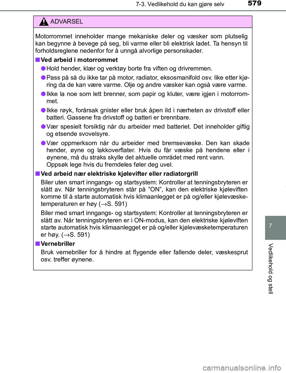 TOYOTA C-HR 2017 Instruksjoner for bruk (in Norwegian) 5797-3. Vedlikehold du kan gjøre selv
7
Vedlikehold og stell
C-HR_OM_Europe_OM10528NO
ADVARSEL
Motorrommet inneholder mange mekaniske deler og væsker som plutselig
kan begynne å bevege på seg, bli TOYOTA C-HR 2017 Instruksjoner for bruk (in Norwegian) 5797-3. Vedlikehold du kan gjøre selv
7
Vedlikehold og stell
C-HR_OM_Europe_OM10528NO
ADVARSEL
Motorrommet inneholder mange mekaniske deler og væsker som plutselig
kan begynne å bevege på seg, bli
