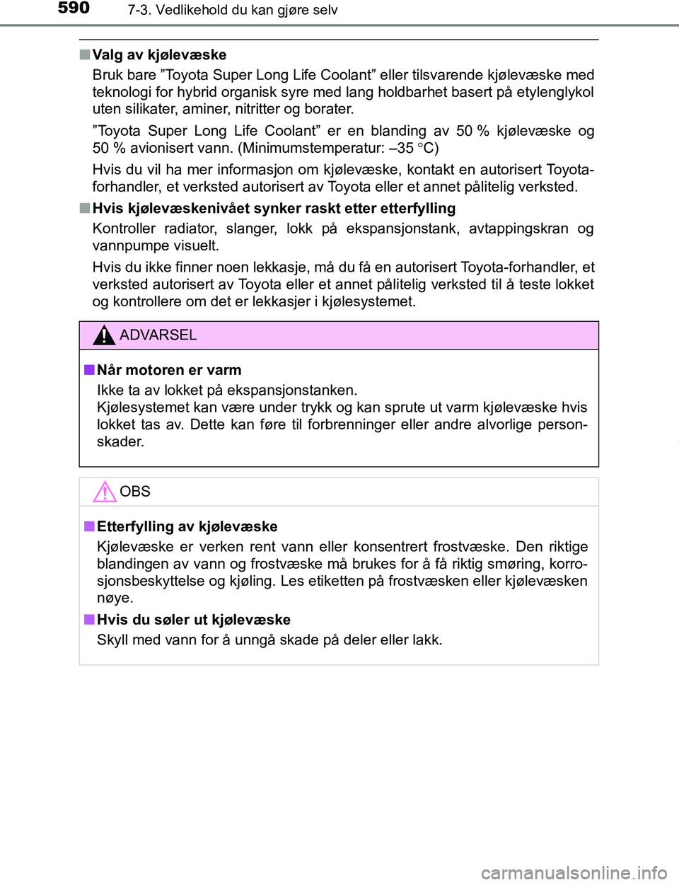 TOYOTA C-HR 2017 Instruksjoner for bruk (in Norwegian) 5907-3. Vedlikehold du kan gjøre selv
C-HR_OM_Europe_OM10528NO
nValg av kjølevæske
Bruk bare ”Toyota Super Long Life Coolant” eller tilsvarende kjølevæske med
teknologi for hybrid organisk sy TOYOTA C-HR 2017 Instruksjoner for bruk (in Norwegian) 5907-3. Vedlikehold du kan gjøre selv
C-HR_OM_Europe_OM10528NO
nValg av kjølevæske
Bruk bare ”Toyota Super Long Life Coolant” eller tilsvarende kjølevæske med
teknologi for hybrid organisk sy