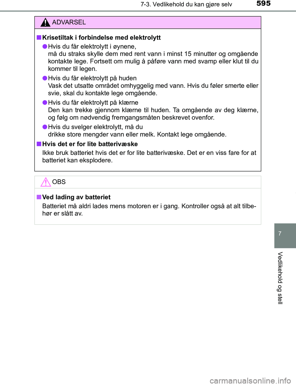 TOYOTA C-HR 2017 Instruksjoner for bruk (in Norwegian) 5957-3. Vedlikehold du kan gjøre selv
7
Vedlikehold og stell
C-HR_OM_Europe_OM10528NO
ADVARSEL
n Krisetiltak i forbindelse med elektrolytt
l Hvis du får elektrolytt i øynene,
må du straks skylle d TOYOTA C-HR 2017 Instruksjoner for bruk (in Norwegian) 5957-3. Vedlikehold du kan gjøre selv
7
Vedlikehold og stell
C-HR_OM_Europe_OM10528NO
ADVARSEL
n Krisetiltak i forbindelse med elektrolytt
l Hvis du får elektrolytt i øynene,
må du straks skylle d