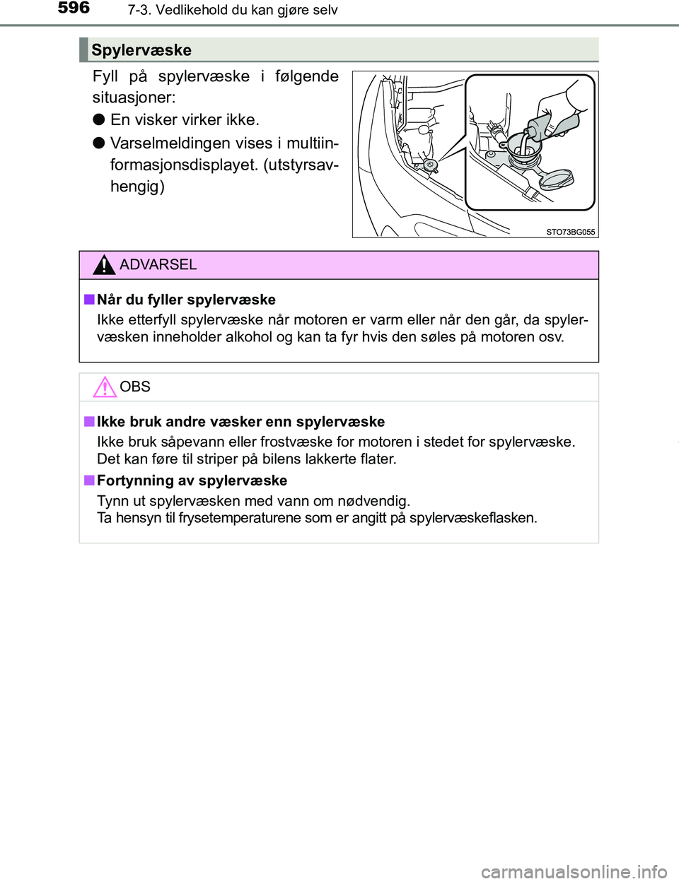 TOYOTA C-HR 2017 Instruksjoner for bruk (in Norwegian) 5967-3. Vedlikehold du kan gjøre selv
C-HR_OM_Europe_OM10528NO
Fyll på spylervæske i følgende
situasjoner:
lEn visker virker ikke.
l Varselmeldingen vises i multiin-
formasjonsdisplaye t. (utstyrs TOYOTA C-HR 2017 Instruksjoner for bruk (in Norwegian) 5967-3. Vedlikehold du kan gjøre selv
C-HR_OM_Europe_OM10528NO
Fyll på spylervæske i følgende
situasjoner:
lEn visker virker ikke.
l Varselmeldingen vises i multiin-
formasjonsdisplaye t. (utstyrs