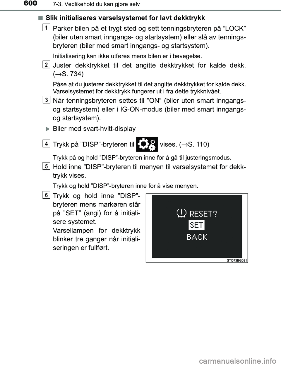 TOYOTA C-HR 2017 Instruksjoner for bruk (in Norwegian) 6007-3. Vedlikehold du kan gjøre selv
C-HR_OM_Europe_OM10528NOn
Slik initialiseres varselsystemet for lavt dekktrykk
Parker bilen på et trygt sted og sett tenningsbryteren på ”LOCK”
(biler uten TOYOTA C-HR 2017 Instruksjoner for bruk (in Norwegian) 6007-3. Vedlikehold du kan gjøre selv
C-HR_OM_Europe_OM10528NOn
Slik initialiseres varselsystemet for lavt dekktrykk
Parker bilen på et trygt sted og sett tenningsbryteren på ”LOCK”
(biler uten