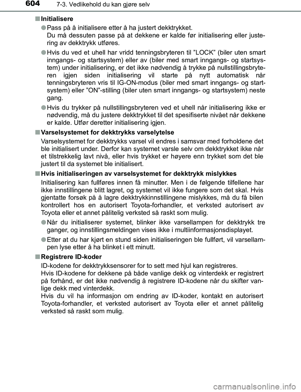 TOYOTA C-HR 2017 Instruksjoner for bruk (in Norwegian) 6047-3. Vedlikehold du kan gjøre selv
C-HR_OM_Europe_OM10528NOn
Initialisere
lPass på å initialisere etter å ha justert dekktrykket.
Du må dessuten passe på at dekkene er kalde før initialiser TOYOTA C-HR 2017 Instruksjoner for bruk (in Norwegian) 6047-3. Vedlikehold du kan gjøre selv
C-HR_OM_Europe_OM10528NOn
Initialisere
lPass på å initialisere etter å ha justert dekktrykket.
Du må dessuten passe på at dekkene er kalde før initialiser