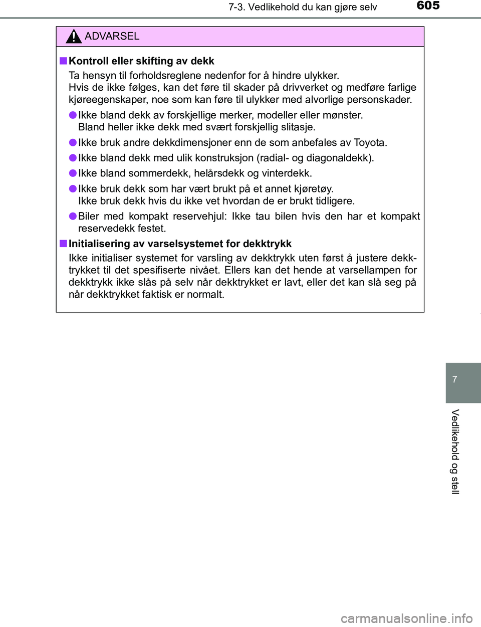 TOYOTA C-HR 2017 Instruksjoner for bruk (in Norwegian) 6057-3. Vedlikehold du kan gjøre selv
7
Vedlikehold og stell
C-HR_OM_Europe_OM10528NO
ADVARSEL
n Kontroll eller skifting av dekk
Ta hensyn til forholdsreglene nedenfor for å hindre ulykker.
Hvis de TOYOTA C-HR 2017 Instruksjoner for bruk (in Norwegian) 6057-3. Vedlikehold du kan gjøre selv
7
Vedlikehold og stell
C-HR_OM_Europe_OM10528NO
ADVARSEL
n Kontroll eller skifting av dekk
Ta hensyn til forholdsreglene nedenfor for å hindre ulykker.
Hvis de