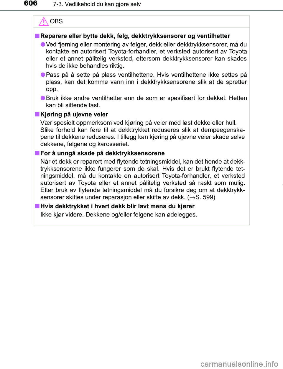 TOYOTA C-HR 2017 Instruksjoner for bruk (in Norwegian) 6067-3. Vedlikehold du kan gjøre selv
C-HR_OM_Europe_OM10528NOOBS
n
Reparere eller bytte dekk, felg, dekktrykksensorer og ventilhetter
l Ved fjerning eller montering av felger, dekk eller dekktrykkse TOYOTA C-HR 2017 Instruksjoner for bruk (in Norwegian) 6067-3. Vedlikehold du kan gjøre selv
C-HR_OM_Europe_OM10528NOOBS
n
Reparere eller bytte dekk, felg, dekktrykksensorer og ventilhetter
l Ved fjerning eller montering av felger, dekk eller dekktrykkse