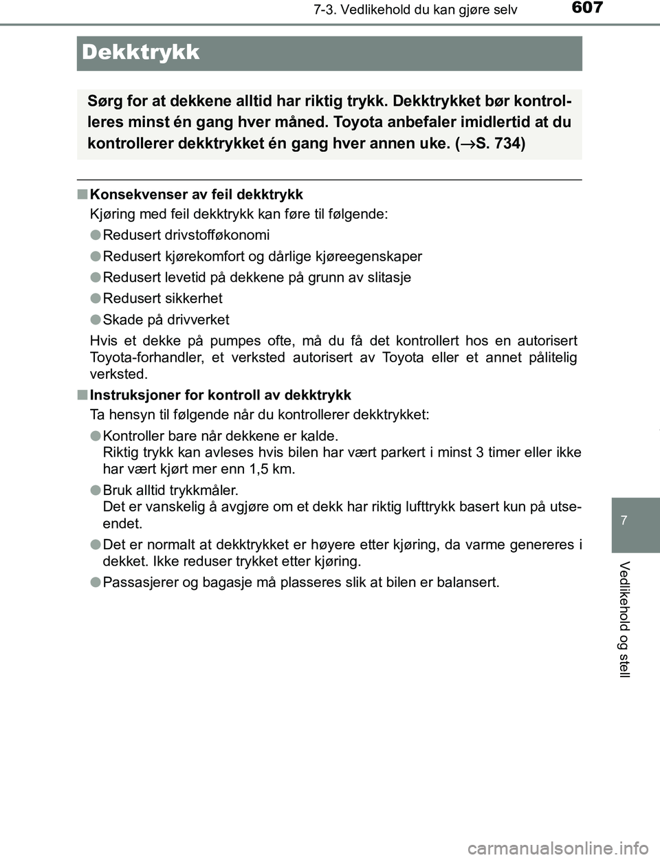 TOYOTA C-HR 2017 Instruksjoner for bruk (in Norwegian) 6077-3. Vedlikehold du kan gjøre selv
7
Vedlikehold og stell
C-HR_OM_Europe_OM10528NO
Dekktrykk
nKonsekvenser av feil dekktrykk
Kjøring med feil dekktrykk kan føre til følgende:
lRedusert drivstof TOYOTA C-HR 2017 Instruksjoner for bruk (in Norwegian) 6077-3. Vedlikehold du kan gjøre selv
7
Vedlikehold og stell
C-HR_OM_Europe_OM10528NO
Dekktrykk
nKonsekvenser av feil dekktrykk
Kjøring med feil dekktrykk kan føre til følgende:
lRedusert drivstof