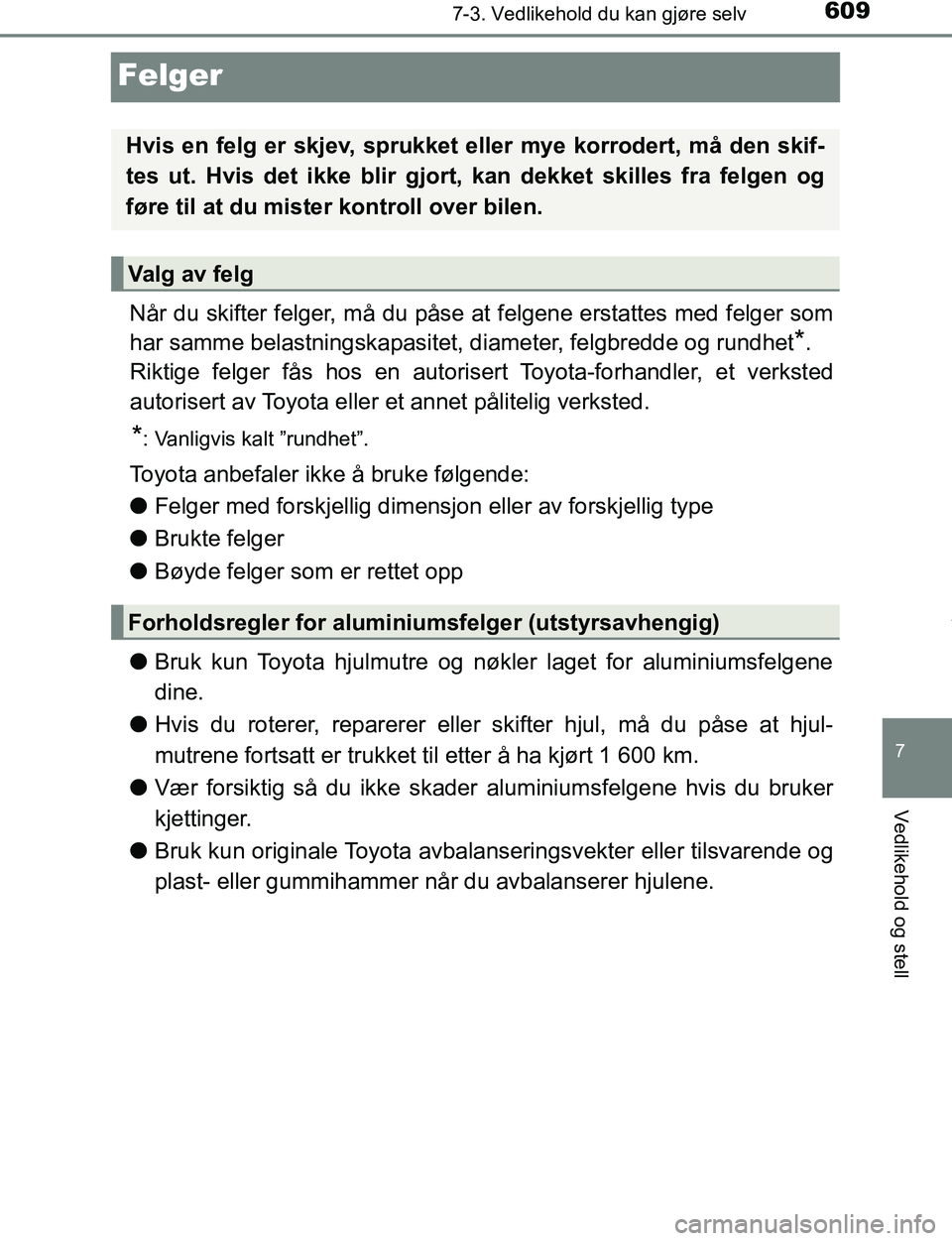 TOYOTA C-HR 2017 Instruksjoner for bruk (in Norwegian) 6097-3. Vedlikehold du kan gjøre selv
7
Vedlikehold og stell
C-HR_OM_Europe_OM10528NO
Felger
Når du skifter felger, må du påse at felgene erstattes med felger som
har samme belastningskapasitet, d TOYOTA C-HR 2017 Instruksjoner for bruk (in Norwegian) 6097-3. Vedlikehold du kan gjøre selv
7
Vedlikehold og stell
C-HR_OM_Europe_OM10528NO
Felger
Når du skifter felger, må du påse at felgene erstattes med felger som
har samme belastningskapasitet, d