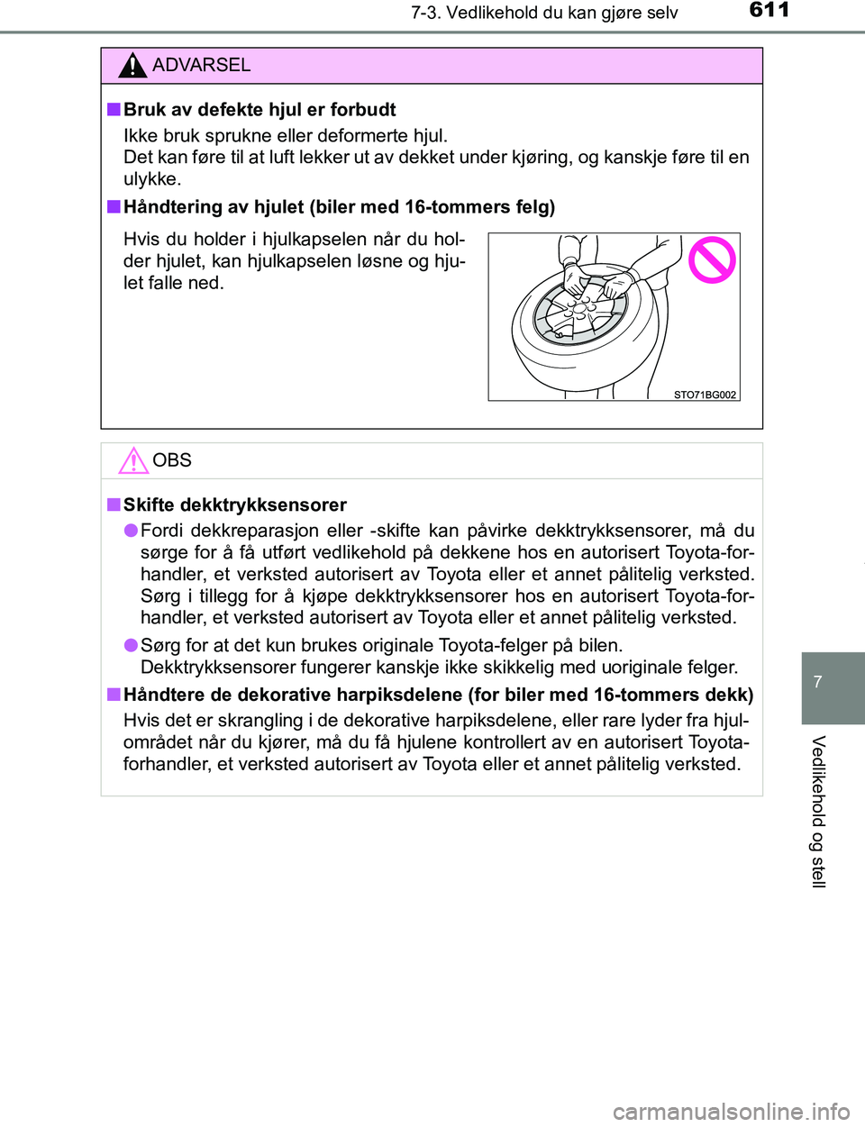 TOYOTA C-HR 2017 Instruksjoner for bruk (in Norwegian) 6117-3. Vedlikehold du kan gjøre selv
7
Vedlikehold og stell
C-HR_OM_Europe_OM10528NO
ADVARSEL
n Bruk av defekte hjul er forbudt
Ikke bruk sprukne eller deformerte hjul.
Det kan føre til at luft lek TOYOTA C-HR 2017 Instruksjoner for bruk (in Norwegian) 6117-3. Vedlikehold du kan gjøre selv
7
Vedlikehold og stell
C-HR_OM_Europe_OM10528NO
ADVARSEL
n Bruk av defekte hjul er forbudt
Ikke bruk sprukne eller deformerte hjul.
Det kan føre til at luft lek