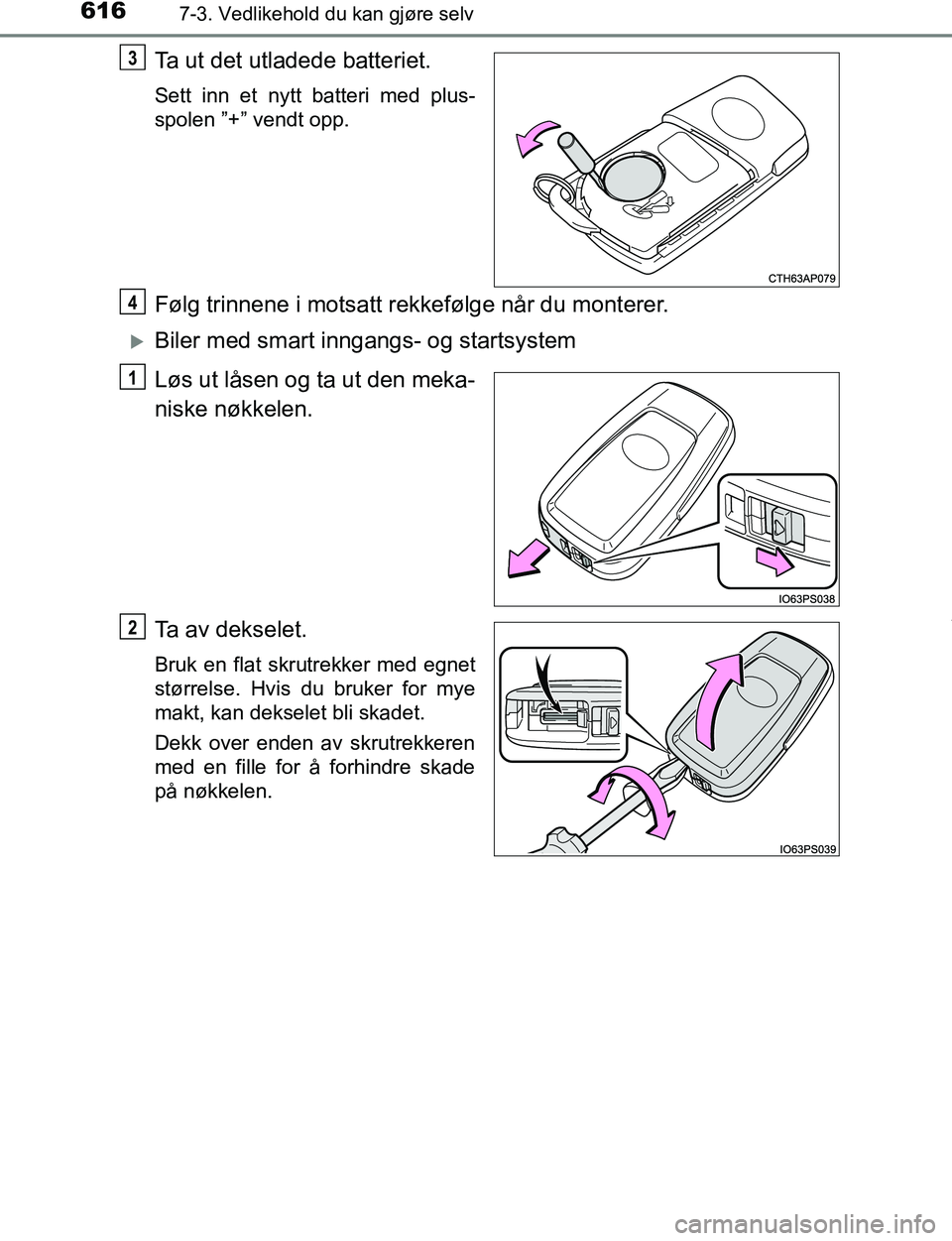 TOYOTA C-HR 2017  Instruksjoner for bruk (in Norwegian) 6167-3. Vedlikehold du kan gjøre selv
C-HR_OM_Europe_OM10528NO
Ta ut det utladede batteriet.
Sett inn et nytt batteri med plus-
spolen ”+” vendt opp.
Følg trinnene i motsatt rekkefølge når du 