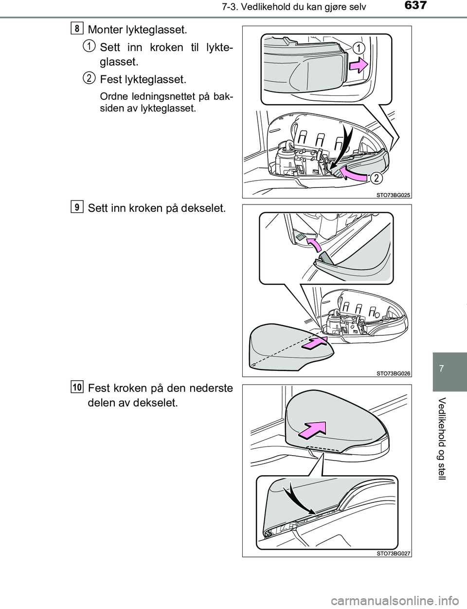TOYOTA C-HR 2017  Instruksjoner for bruk (in Norwegian) 6377-3. Vedlikehold du kan gjøre selv
7
Vedlikehold og stell
C-HR_OM_Europe_OM10528NO
Monter lykteglasset.Sett inn kroken til lykte-
glasset.
Fest lykteglasset.
Ordne ledningsnettet på bak-
siden av