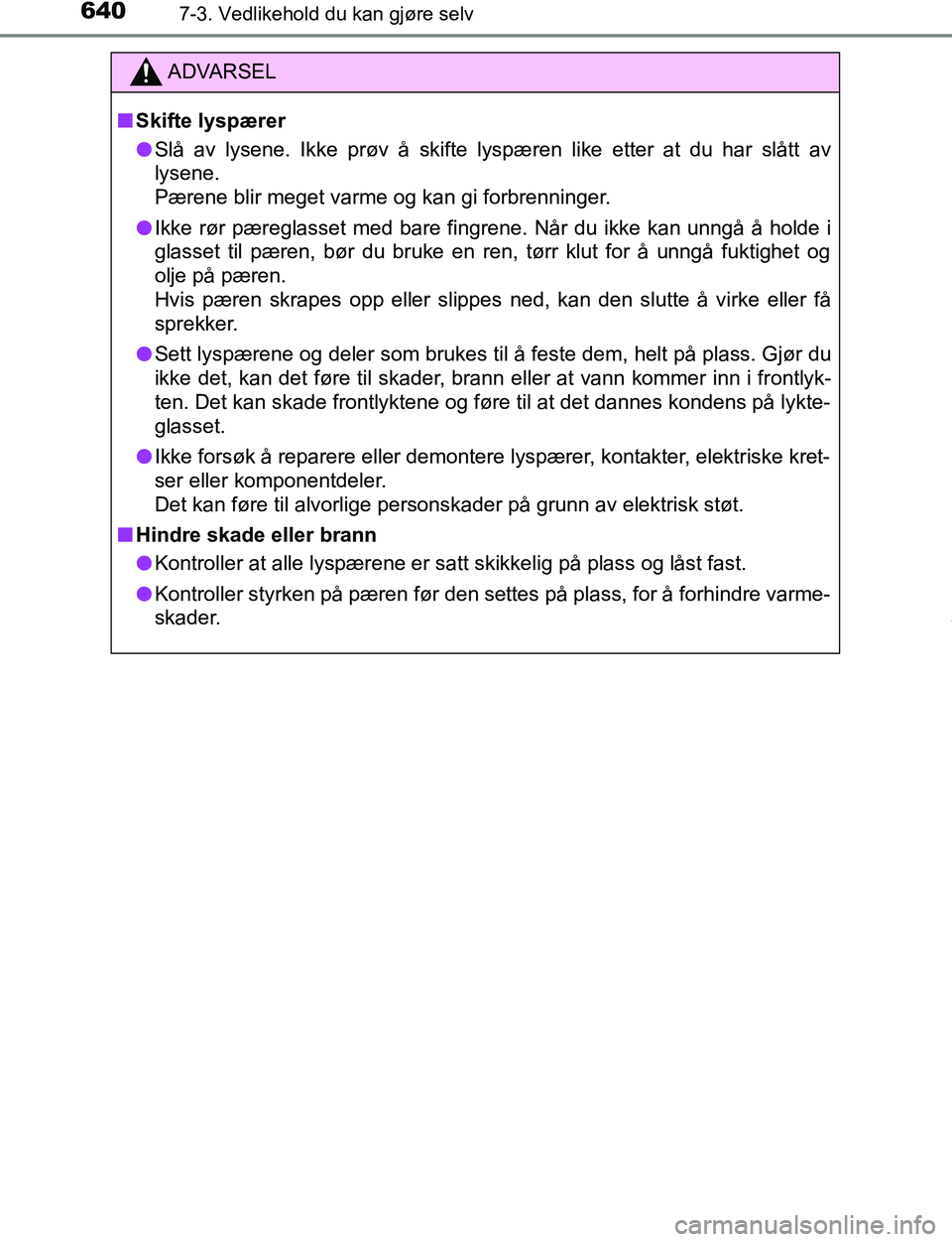 TOYOTA C-HR 2017 Instruksjoner for bruk (in Norwegian) 6407-3. Vedlikehold du kan gjøre selv
C-HR_OM_Europe_OM10528NO
ADVARSEL
n Skifte lyspærer
l Slå av lysene. Ikke prøv å skifte lyspæren like etter at du har slått av
lysene.
Pærene blir meget TOYOTA C-HR 2017 Instruksjoner for bruk (in Norwegian) 6407-3. Vedlikehold du kan gjøre selv
C-HR_OM_Europe_OM10528NO
ADVARSEL
n Skifte lyspærer
l Slå av lysene. Ikke prøv å skifte lyspæren like etter at du har slått av
lysene.
Pærene blir meget