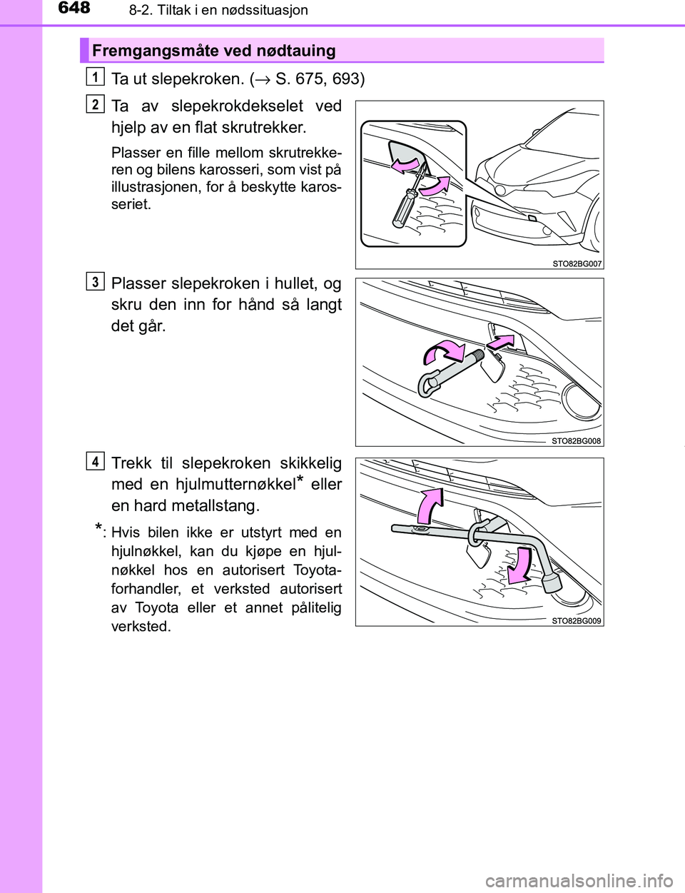 TOYOTA C-HR 2017 Instruksjoner for bruk (in Norwegian) 6488-2. Tiltak i en nødssituasjon
C-HR_OM_Europe_OM10528NO
Ta ut slepekroken. (→ S. 675, 693)
Ta av slepekrokdekselet ved
hjelp av en flat skrutrekker.
Plasser en fille mellom skrutrekke-
ren og bi TOYOTA C-HR 2017 Instruksjoner for bruk (in Norwegian) 6488-2. Tiltak i en nødssituasjon
C-HR_OM_Europe_OM10528NO
Ta ut slepekroken. (→ S. 675, 693)
Ta av slepekrokdekselet ved
hjelp av en flat skrutrekker.
Plasser en fille mellom skrutrekke-
ren og bi
