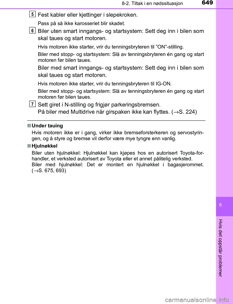 TOYOTA C-HR 2017 Instruksjoner for bruk (in Norwegian) 6498-2. Tiltak i en nødssituasjon
8
Hvis det oppstår problemer
C-HR_OM_Europe_OM10528NO
Fest kabler eller kjettinger i slepekroken.
Pass på så ikke karosseriet blir skadet.
Biler uten smart inngan TOYOTA C-HR 2017 Instruksjoner for bruk (in Norwegian) 6498-2. Tiltak i en nødssituasjon
8
Hvis det oppstår problemer
C-HR_OM_Europe_OM10528NO
Fest kabler eller kjettinger i slepekroken.
Pass på så ikke karosseriet blir skadet.
Biler uten smart inngan