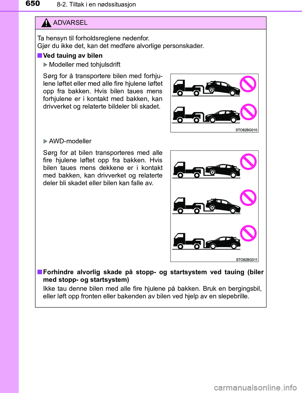 TOYOTA C-HR 2017 Instruksjoner for bruk (in Norwegian) 6508-2. Tiltak i en nødssituasjon
C-HR_OM_Europe_OM10528NO
ADVARSEL
Ta hensyn til forholdsreglene nedenfor.
Gjør du ikke det, kan det medføre alvorlige personskader.
n Ved tauing av bilen
Model TOYOTA C-HR 2017 Instruksjoner for bruk (in Norwegian) 6508-2. Tiltak i en nødssituasjon
C-HR_OM_Europe_OM10528NO
ADVARSEL
Ta hensyn til forholdsreglene nedenfor.
Gjør du ikke det, kan det medføre alvorlige personskader.
n Ved tauing av bilen
Model