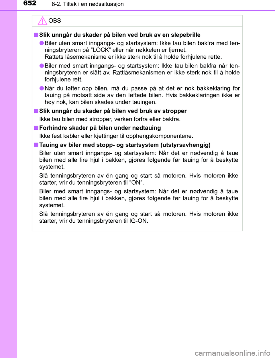 TOYOTA C-HR 2017 Instruksjoner for bruk (in Norwegian) 6528-2. Tiltak i en nødssituasjon
C-HR_OM_Europe_OM10528NOOBS
n
Slik unngår du skader på bilen ved bruk av en slepebrille
l Biler uten smart inngangs- og startsystem: Ikke tau bilen bakfra med ten- TOYOTA C-HR 2017 Instruksjoner for bruk (in Norwegian) 6528-2. Tiltak i en nødssituasjon
C-HR_OM_Europe_OM10528NOOBS
n
Slik unngår du skader på bilen ved bruk av en slepebrille
l Biler uten smart inngangs- og startsystem: Ikke tau bilen bakfra med ten-