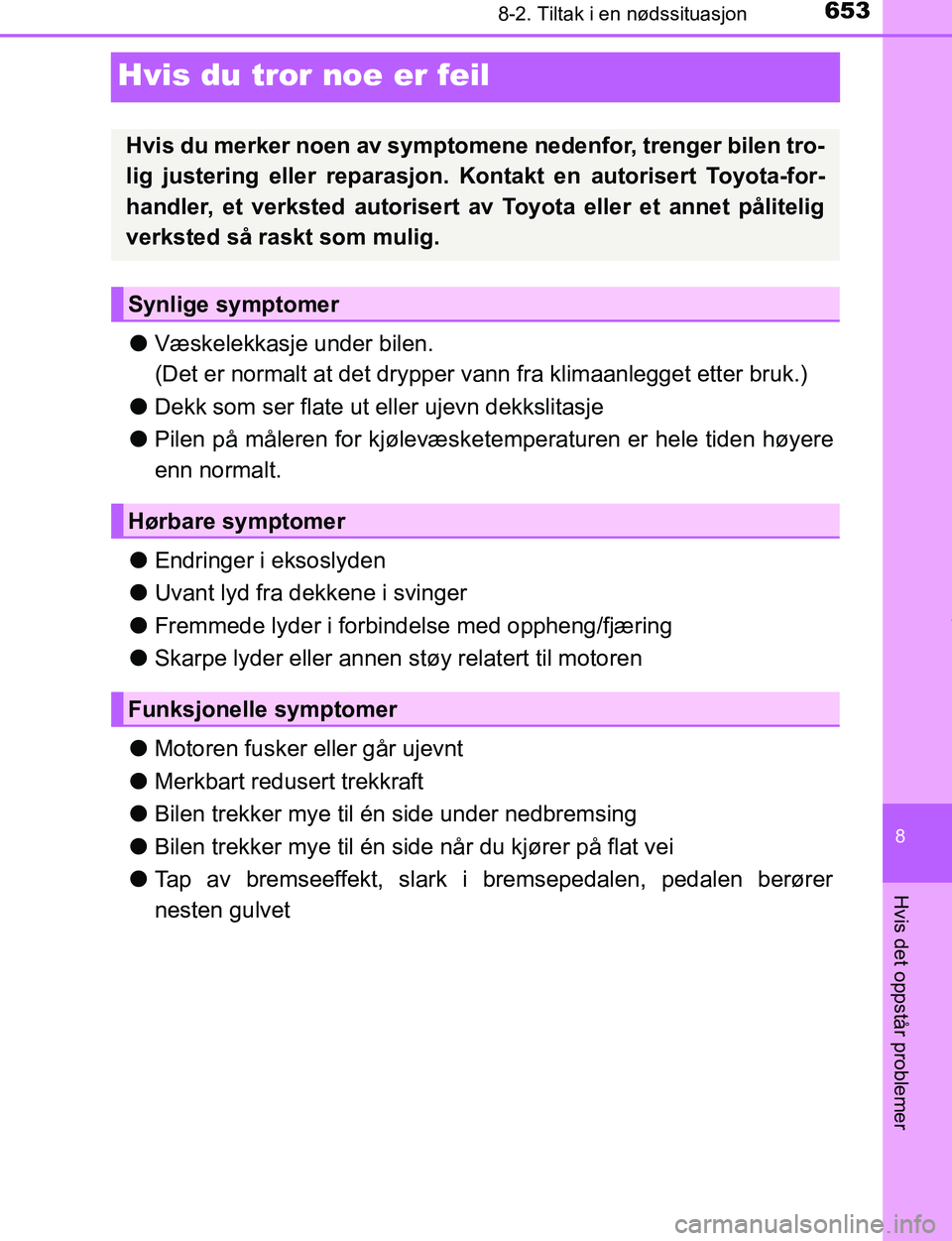 TOYOTA C-HR 2017 Instruksjoner for bruk (in Norwegian) 6538-2. Tiltak i en nødssituasjon
8
Hvis det oppstår problemer
C-HR_OM_Europe_OM10528NO
Hvis du tror noe er feil
lVæskelekkasje under bilen.
(Det er normalt at det drypper vann fra klimaanlegget TOYOTA C-HR 2017 Instruksjoner for bruk (in Norwegian) 6538-2. Tiltak i en nødssituasjon
8
Hvis det oppstår problemer
C-HR_OM_Europe_OM10528NO
Hvis du tror noe er feil
lVæskelekkasje under bilen.
(Det er normalt at det drypper vann fra klimaanlegget