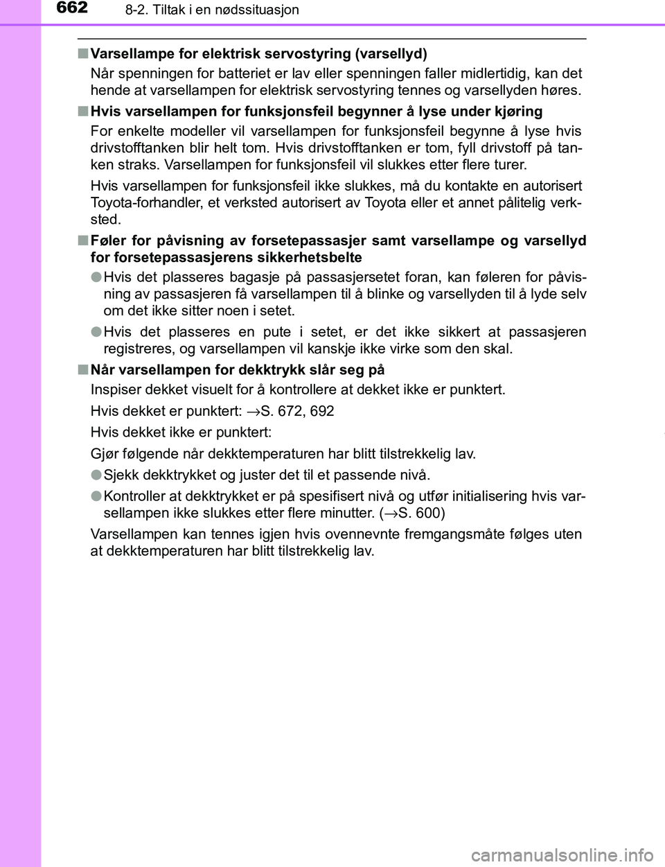 TOYOTA C-HR 2017  Instruksjoner for bruk (in Norwegian) 6628-2. Tiltak i en nødssituasjon
C-HR_OM_Europe_OM10528NO
nVarsellampe for elektrisk servostyring (varsellyd)
Når spenningen for batteriet er lav eller spenningen faller midlertidig, kan det
hende 