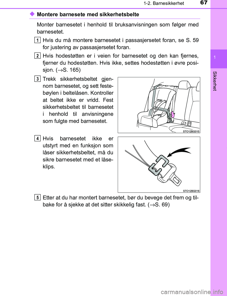 TOYOTA C-HR 2017  Instruksjoner for bruk (in Norwegian) 671-2. Barnesikkerhet
1
Sikkerhet
C-HR_OM_Europe_OM10528NO
uMontere barnesete med sikkerhetsbelte
Monter barnesetet i henhold til bruksanvisningen som følger med
barnesetet.Hvis du må montere barnes