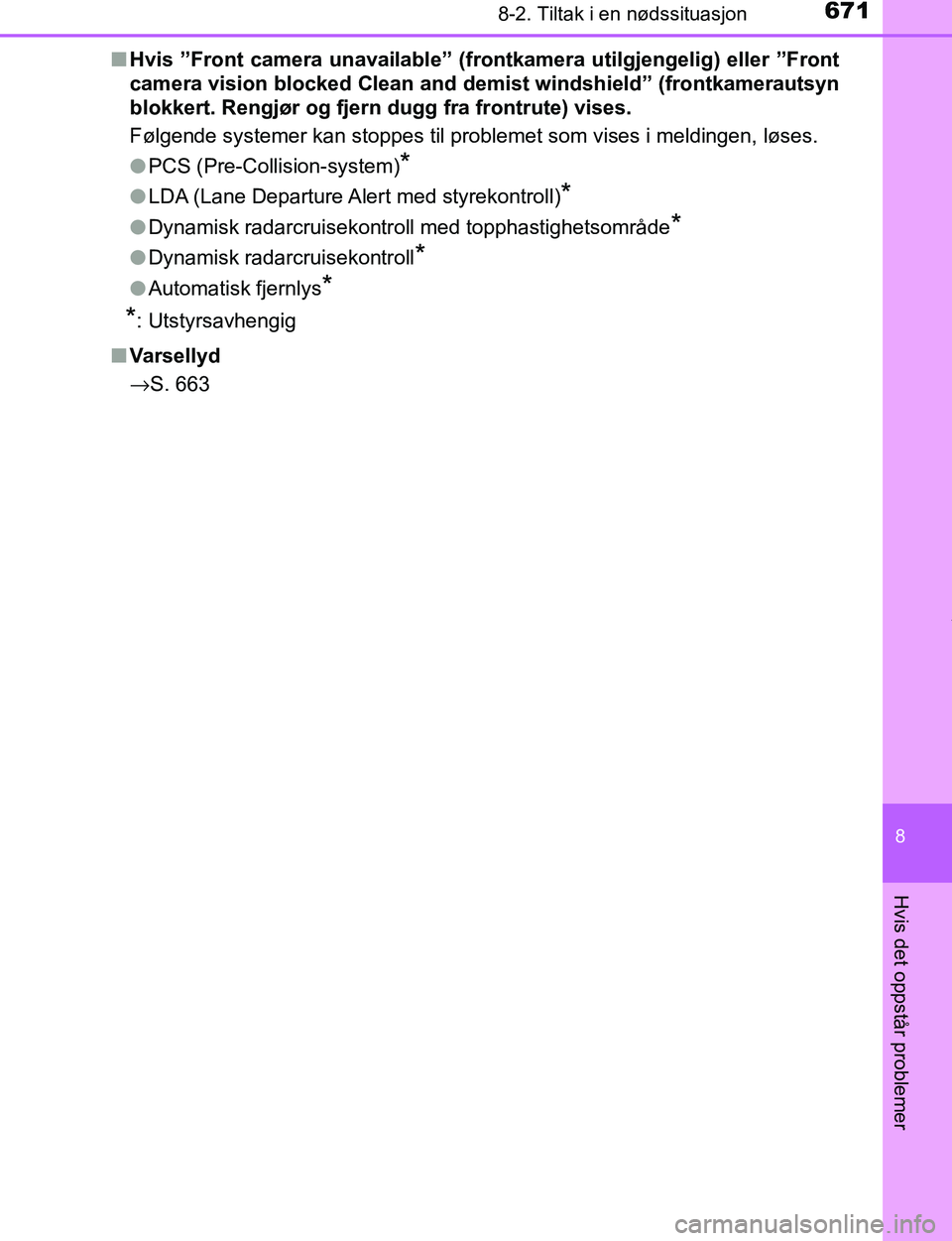 TOYOTA C-HR 2017  Instruksjoner for bruk (in Norwegian) 6718-2. Tiltak i en nødssituasjon
8
Hvis det oppstår problemer
C-HR_OM_Europe_OM10528NOn
Hvis ”Front camera unavailable” (fro ntkamera utilgjengelig) eller ”Front
camera vision blocked Clean a