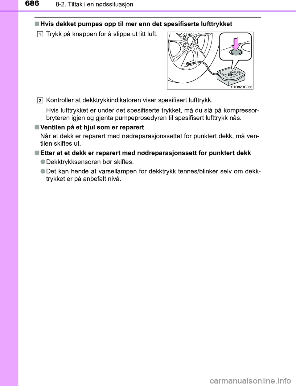 TOYOTA C-HR 2017 Instruksjoner for bruk (in Norwegian) 6868-2. Tiltak i en nødssituasjon
C-HR_OM_Europe_OM10528NO
nHvis dekket pumpes opp til mer enn det spesifiserte lufttrykket
Kontroller at dekktrykkindikatoren viser spesifisert lufttrykk.
Hvis lufttr TOYOTA C-HR 2017 Instruksjoner for bruk (in Norwegian) 6868-2. Tiltak i en nødssituasjon
C-HR_OM_Europe_OM10528NO
nHvis dekket pumpes opp til mer enn det spesifiserte lufttrykket
Kontroller at dekktrykkindikatoren viser spesifisert lufttrykk.
Hvis lufttr