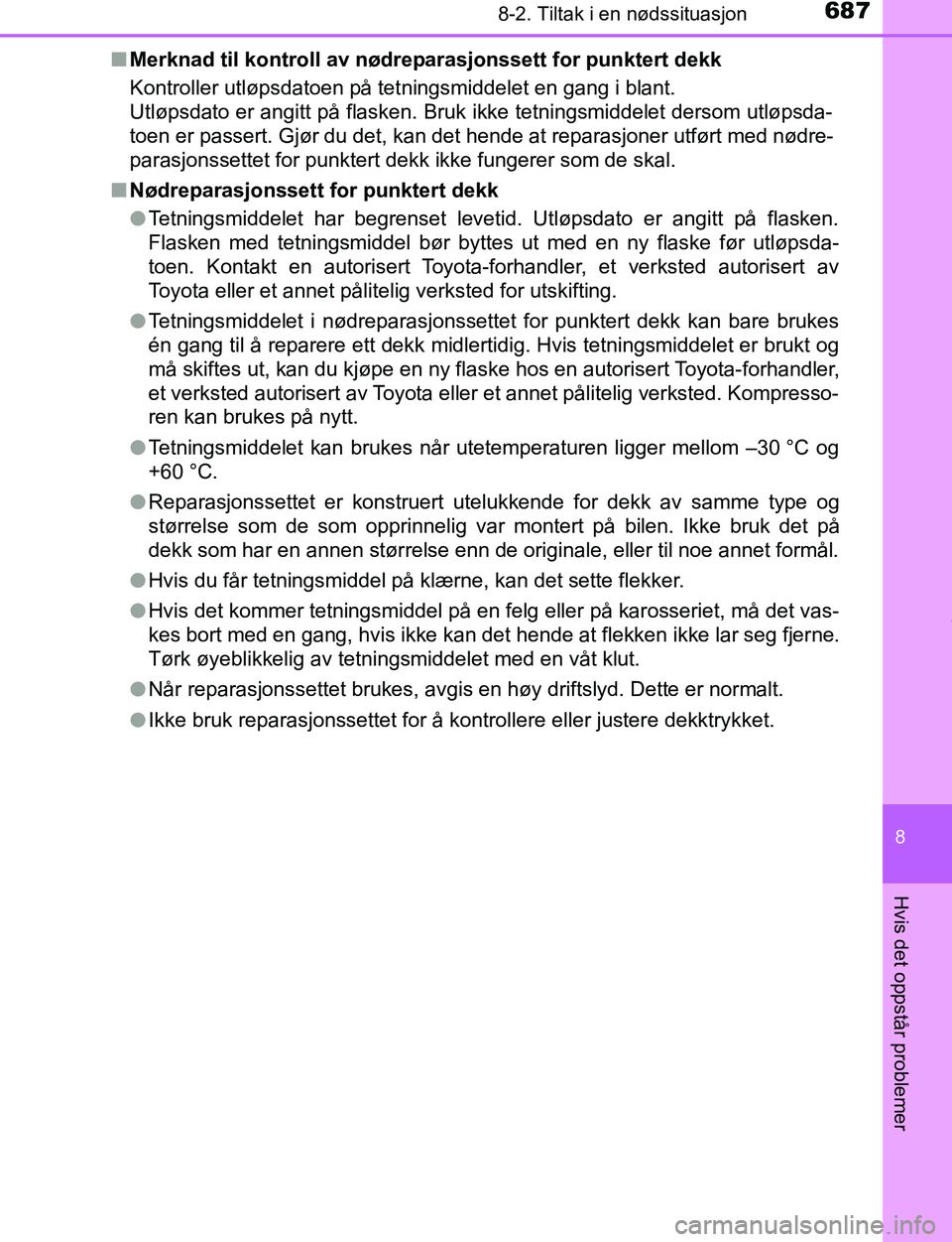 TOYOTA C-HR 2017  Instruksjoner for bruk (in Norwegian) 6878-2. Tiltak i en nødssituasjon
8
Hvis det oppstår problemer
C-HR_OM_Europe_OM10528NOn
Merknad til kontroll av nødreparasjonssett for punktert dekk
Kontroller utløpsdatoen på tetningsmiddelet e