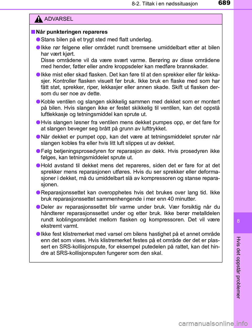 TOYOTA C-HR 2017  Instruksjoner for bruk (in Norwegian) 6898-2. Tiltak i en nødssituasjon
8
Hvis det oppstår problemer
C-HR_OM_Europe_OM10528NO
ADVARSEL
n Når punkteringen repareres
l Stans bilen på et trygt sted med flatt underlag.
l Ikke rør felgene
