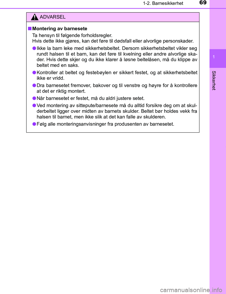 TOYOTA C-HR 2017  Instruksjoner for bruk (in Norwegian) 691-2. Barnesikkerhet
1
Sikkerhet
C-HR_OM_Europe_OM10528NO
ADVARSEL
n Montering av barnesete
Ta hensyn til følgende forholdsregler.
Hvis dette ikke gjøres, kan det føre til dødsfall eller alvorlig