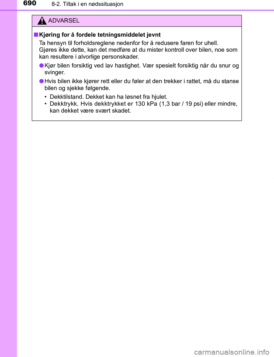 TOYOTA C-HR 2017  Instruksjoner for bruk (in Norwegian) 6908-2. Tiltak i en nødssituasjon
C-HR_OM_Europe_OM10528NO
ADVARSEL
n Kjøring for å fordele tetningsmiddelet jevnt
Ta hensyn til forholdsreglene nedenfor for å redusere faren for uhell. 
Gjøres i