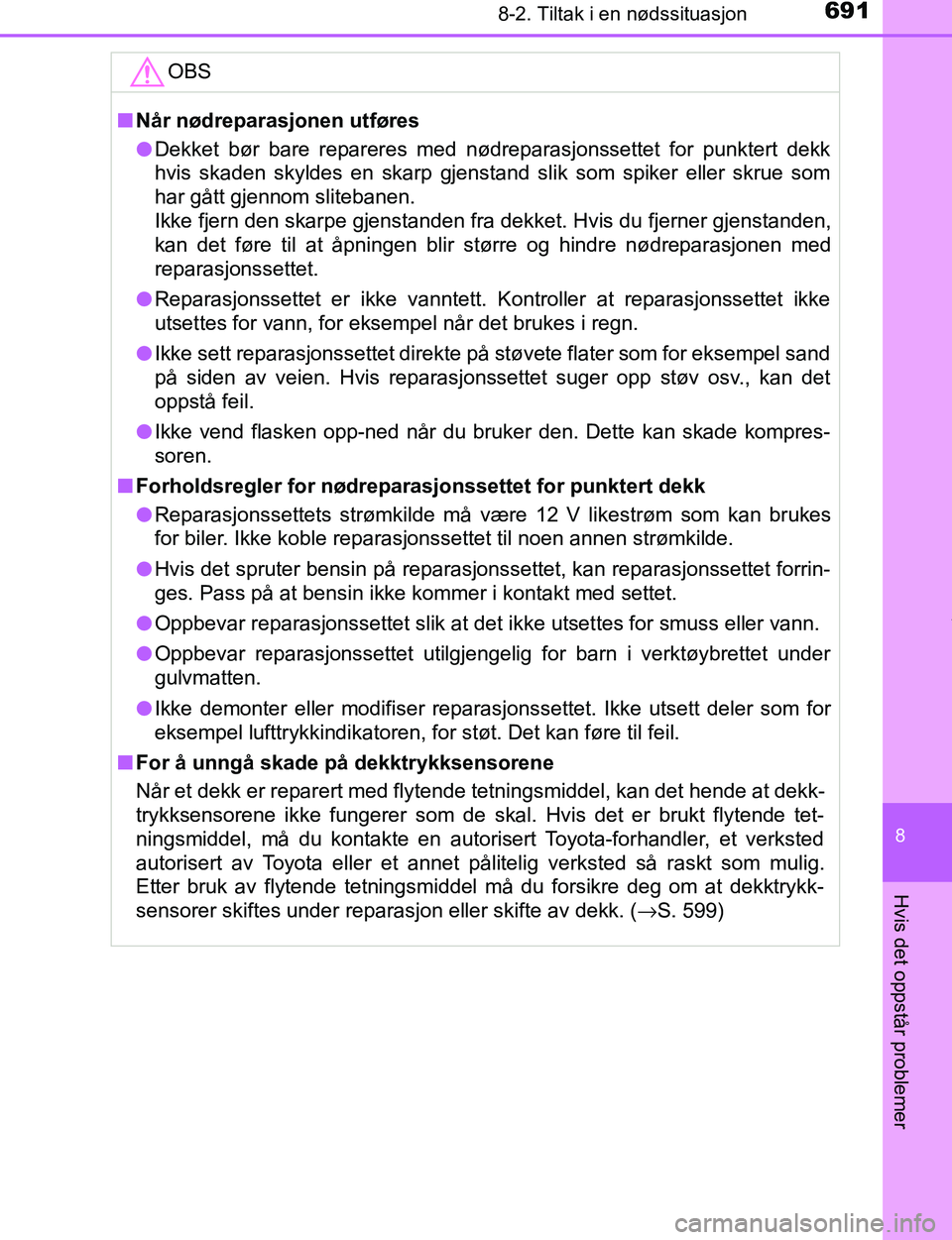 TOYOTA C-HR 2017 Instruksjoner for bruk (in Norwegian) 6918-2. Tiltak i en nødssituasjon
8
Hvis det oppstår problemer
C-HR_OM_Europe_OM10528NOOBS
n
Når nødreparasjonen utføres
l Dekket bør bare repareres med nødreparasjonssettet for punktert dekk
h TOYOTA C-HR 2017 Instruksjoner for bruk (in Norwegian) 6918-2. Tiltak i en nødssituasjon
8
Hvis det oppstår problemer
C-HR_OM_Europe_OM10528NOOBS
n
Når nødreparasjonen utføres
l Dekket bør bare repareres med nødreparasjonssettet for punktert dekk
h