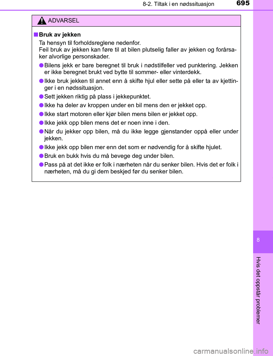 TOYOTA C-HR 2017  Instruksjoner for bruk (in Norwegian) 6958-2. Tiltak i en nødssituasjon
8
Hvis det oppstår problemer
C-HR_OM_Europe_OM10528NO
ADVARSEL
n Bruk av jekken
Ta hensyn til forholdsreglene nedenfor. 
Feil bruk av jekken kan føre til at bilen 