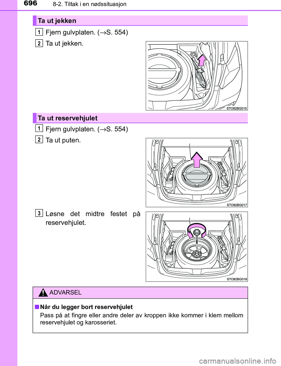 TOYOTA C-HR 2017  Instruksjoner for bruk (in Norwegian) 6968-2. Tiltak i en nødssituasjon
C-HR_OM_Europe_OM10528NO
Fjern gulvplaten. (→S. 554)
Ta ut jekken.
Fjern gulvplaten. (→ S. 554)
Ta ut puten.
Løsne det midtre festet på
reservehjulet.
Ta ut je