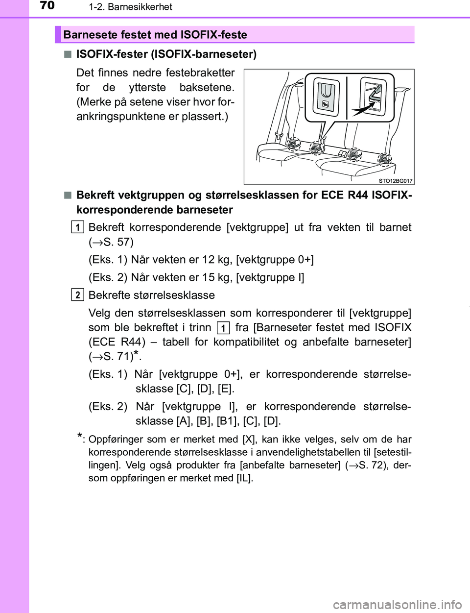 TOYOTA C-HR 2017  Instruksjoner for bruk (in Norwegian) 701-2. Barnesikkerhet
C-HR_OM_Europe_OM10528NOn
ISOFIX-fester (ISOFIX-barneseter)
Det finnes nedre festebraketter
for de ytterste baksetene.
(Merke på setene viser hvor for-
ankringspunktene er plass