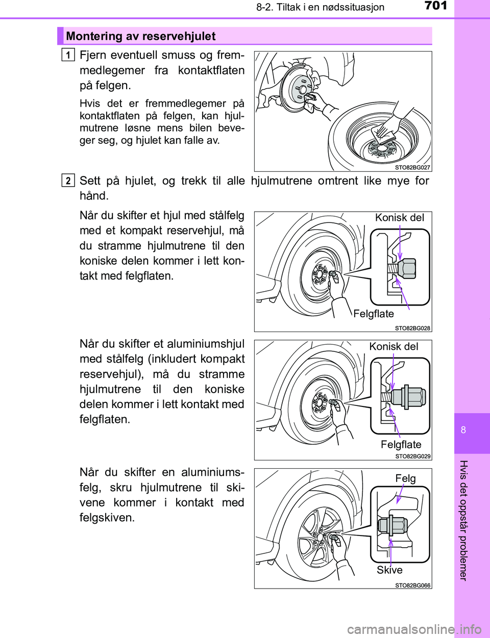 TOYOTA C-HR 2017  Instruksjoner for bruk (in Norwegian) 7018-2. Tiltak i en nødssituasjon
8
Hvis det oppstår problemer
C-HR_OM_Europe_OM10528NO
Fjern eventuell smuss og frem-
medlegemer fra kontaktflaten
på felgen.
Hvis det er fremmedlegemer på
kontakt