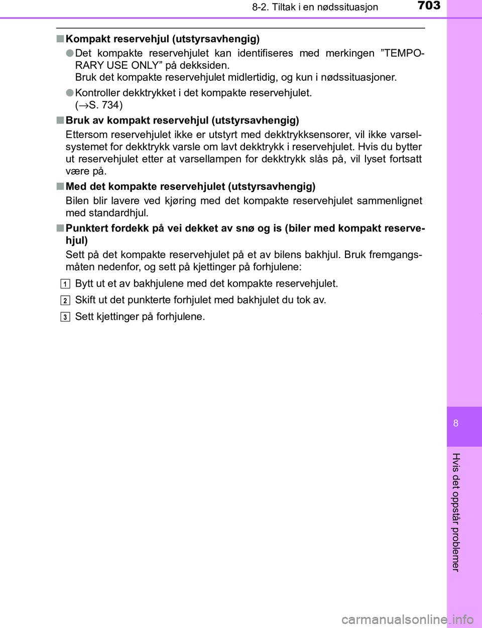 TOYOTA C-HR 2017 Instruksjoner for bruk (in Norwegian) 7038-2. Tiltak i en nødssituasjon
8
Hvis det oppstår problemer
C-HR_OM_Europe_OM10528NO
nKompakt reservehjul (utstyrsavhengig)
l Det kompakte reservehjulet kan identifiseres med merkingen ”TEMPO- TOYOTA C-HR 2017 Instruksjoner for bruk (in Norwegian) 7038-2. Tiltak i en nødssituasjon
8
Hvis det oppstår problemer
C-HR_OM_Europe_OM10528NO
nKompakt reservehjul (utstyrsavhengig)
l Det kompakte reservehjulet kan identifiseres med merkingen ”TEMPO-