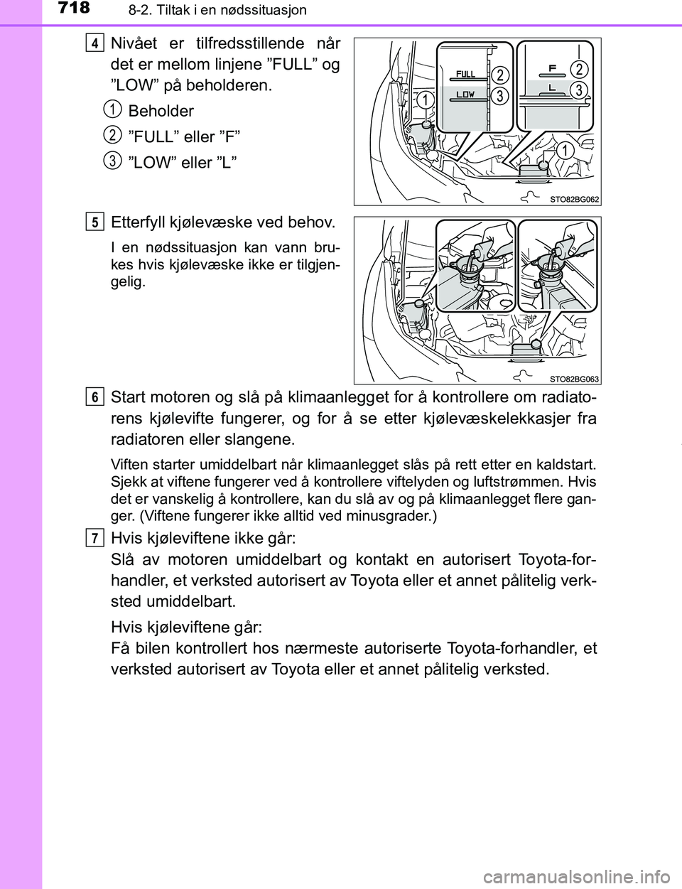 TOYOTA C-HR 2017  Instruksjoner for bruk (in Norwegian) 7188-2. Tiltak i en nødssituasjon
C-HR_OM_Europe_OM10528NO
Nivået er tilfredsstillende når
det er mellom linjene ”FULL” og
”LOW” på beholderen.Beholder
”FULL” eller ”F”
”LOW” e