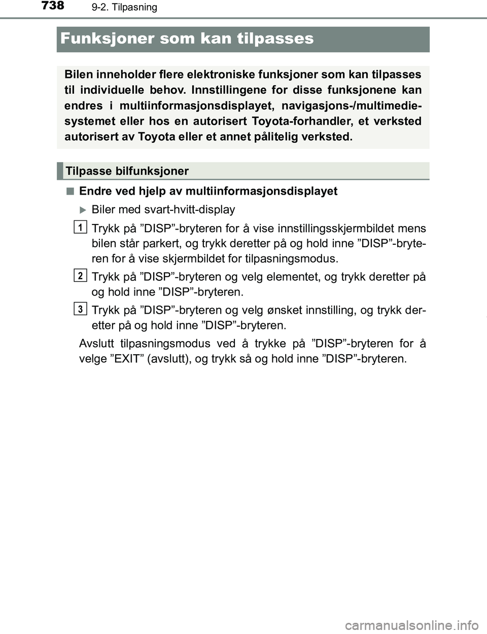 TOYOTA C-HR 2017 Instruksjoner for bruk (in Norwegian) 7389-2. Tilpasning
C-HR_OM_Europe_OM10528NO
Funksjoner som kan tilpasses
nEndre ved hjelp av multiinformasjonsdisplayet
Biler med svart-hvitt-display
Trykk på ”DISP”-bryteren for å vise innst TOYOTA C-HR 2017 Instruksjoner for bruk (in Norwegian) 7389-2. Tilpasning
C-HR_OM_Europe_OM10528NO
Funksjoner som kan tilpasses
nEndre ved hjelp av multiinformasjonsdisplayet
Biler med svart-hvitt-display
Trykk på ”DISP”-bryteren for å vise innst