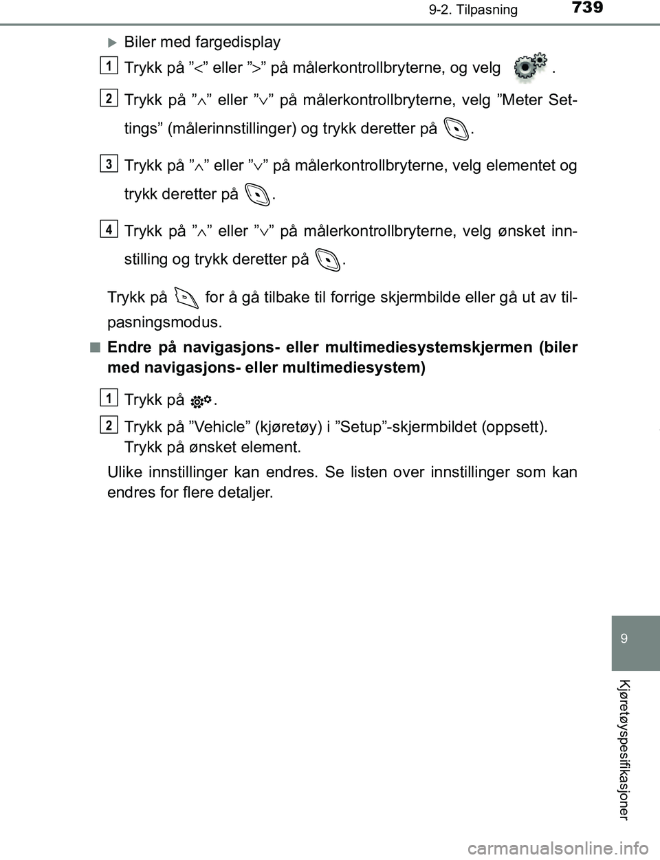 TOYOTA C-HR 2017 Instruksjoner for bruk (in Norwegian) 7399-2. Tilpasning
9
Kjøretøyspesifikasjoner
C-HR_OM_Europe_OM10528NO
Biler med fargedisplay
Trykk på ”<” eller ” >” på målerkontrollbryterne, og velg .
Trykk på ” ∧” eller ” TOYOTA C-HR 2017 Instruksjoner for bruk (in Norwegian) 7399-2. Tilpasning
9
Kjøretøyspesifikasjoner
C-HR_OM_Europe_OM10528NO
Biler med fargedisplay
Trykk på ”<” eller ” >” på målerkontrollbryterne, og velg .
Trykk på ” ∧” eller ”
