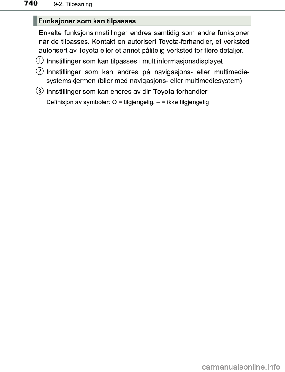 TOYOTA C-HR 2017  Instruksjoner for bruk (in Norwegian) 7409-2. Tilpasning
C-HR_OM_Europe_OM10528NO
Enkelte funksjonsinnstillinger endres samtidig som andre funksjoner
når de tilpasses. Kontakt en autorisert Toyota-forhandler, et verksted
autorisert av To