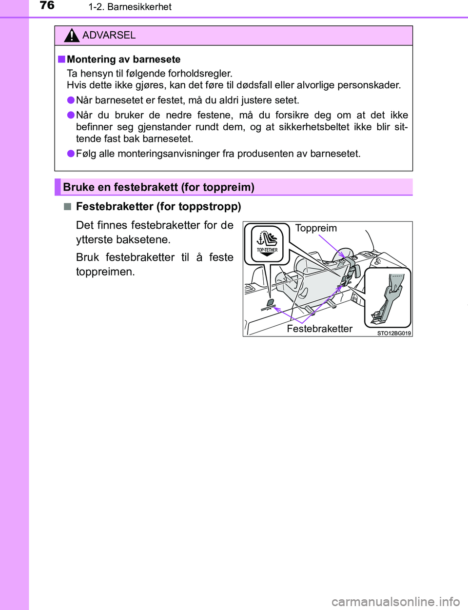 TOYOTA C-HR 2017 Instruksjoner for bruk (in Norwegian) 761-2. Barnesikkerhet
C-HR_OM_Europe_OM10528NOn
Festebraketter (for toppstropp)
Det finnes festebraketter for de
ytterste baksetene.
Bruk festebraketter til å feste
toppreimen.
ADVARSEL
n Montering a TOYOTA C-HR 2017 Instruksjoner for bruk (in Norwegian) 761-2. Barnesikkerhet
C-HR_OM_Europe_OM10528NOn
Festebraketter (for toppstropp)
Det finnes festebraketter for de
ytterste baksetene.
Bruk festebraketter til å feste
toppreimen.
ADVARSEL
n Montering a